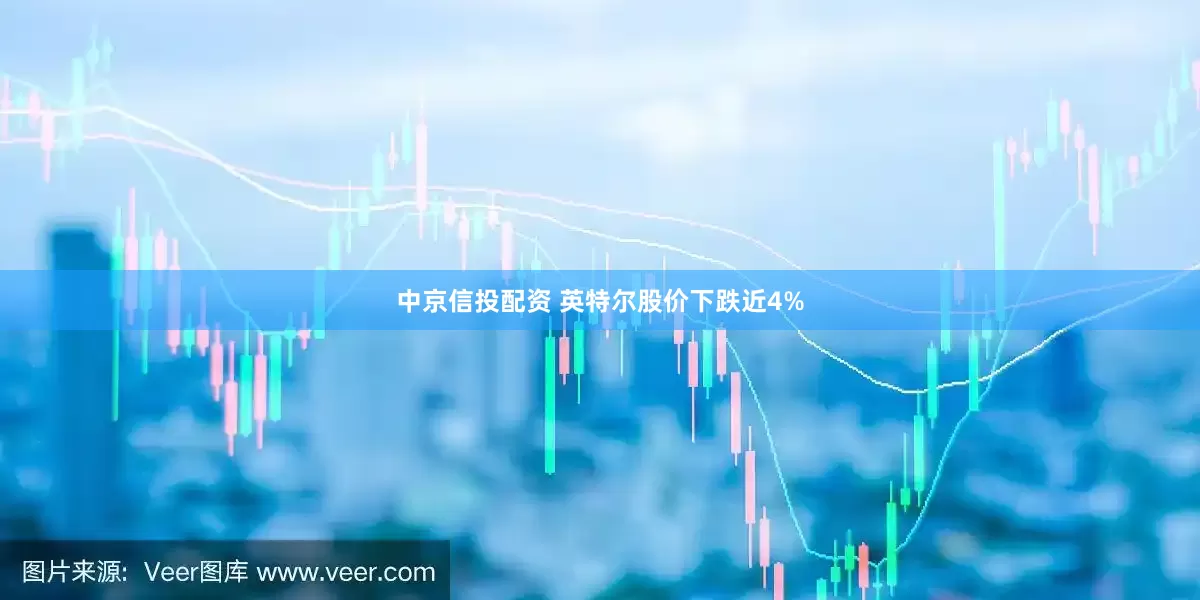 中京信投配资 英特尔股价下跌近4%